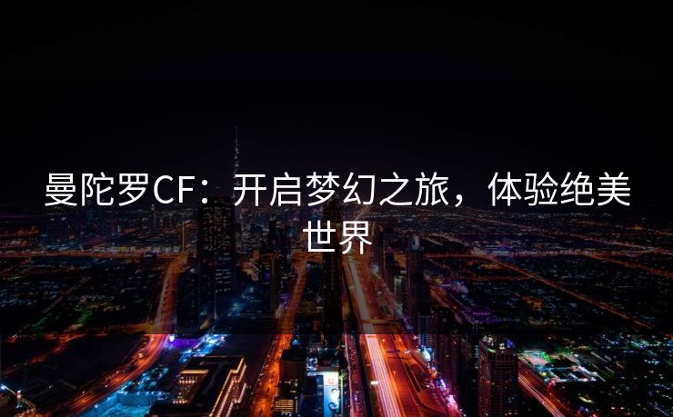 曼陀罗CF：开启梦幻之旅，体验绝美世界
