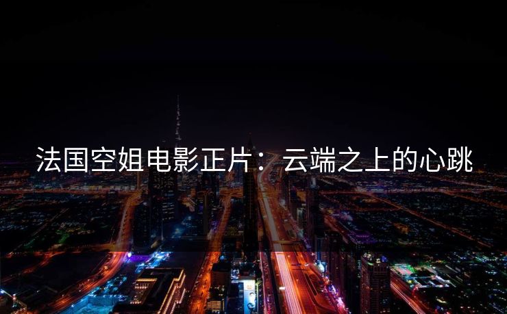 法国空姐电影正片：云端之上的心跳